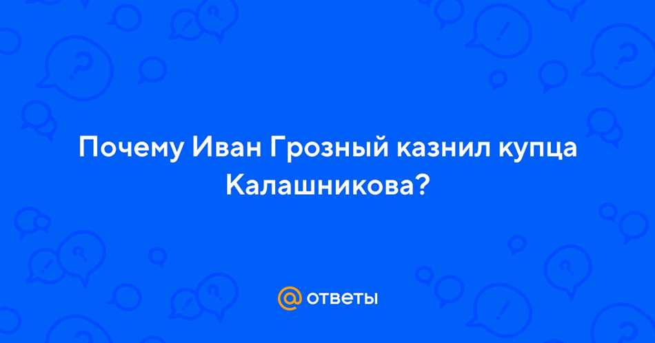 Почему иван грозный казнил купца калашникова