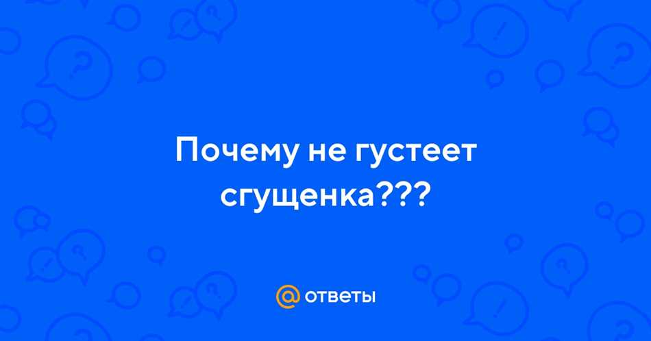 Почему сгущенка не густеет при варке: причины и способы решения проблемы